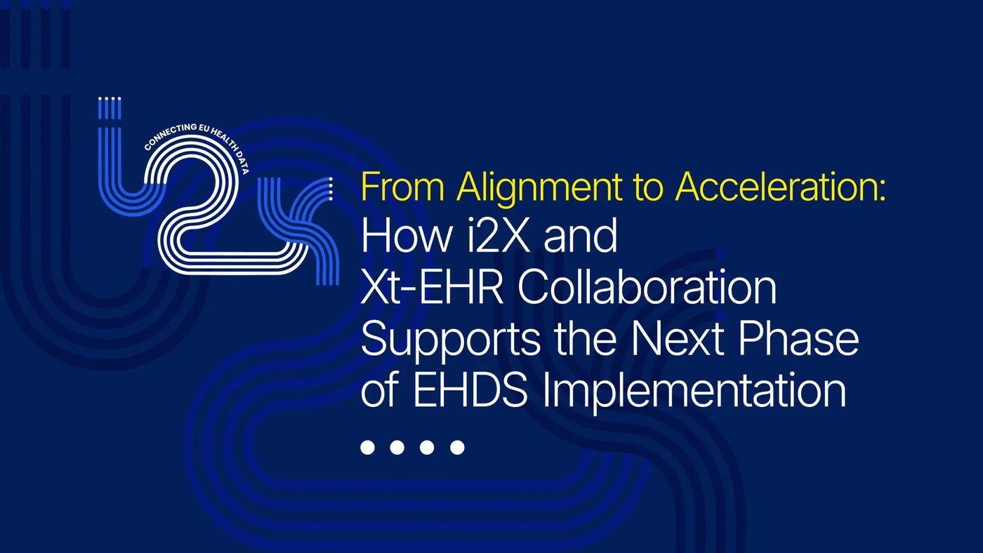 From Alignment to Acceleration: How i2X and Xt-EHR Collaboration Supports the Next Phase of EHDS Implementation