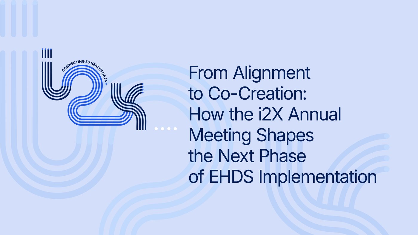 From Alignment to Co-Creation: How the i2X Annual Meeting Shapes the Next Phase of EHDS Implementation